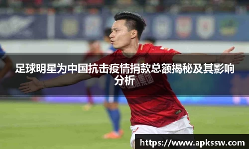 足球明星为中国抗击疫情捐款总额揭秘及其影响分析